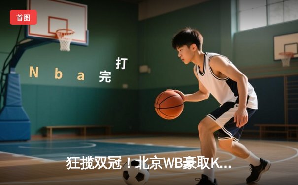 狂揽双冠！北京WB豪取KPL夏季赛总决赛胜利，暖阳斩获FMVP