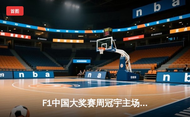 F1中国大奖赛周冠宇主场首秀创历史，维斯塔潘雨战强势夺冠