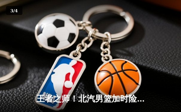 王者之师！北汽男篮加时险胜浙江金牛 利夫狂砍40+15捍卫主场 - 3