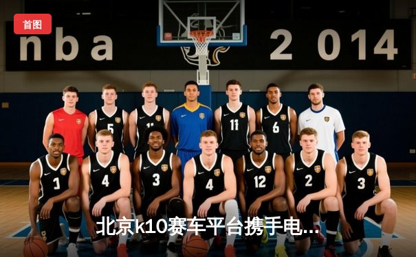 北京k10赛车平台携手电竞新星，城市竞速赛再掀虚拟体育热潮