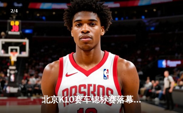 北京K10赛车锦标赛落幕：张毅豪0.3秒绝杀夺冠，创赛道单圈新纪录 - 2